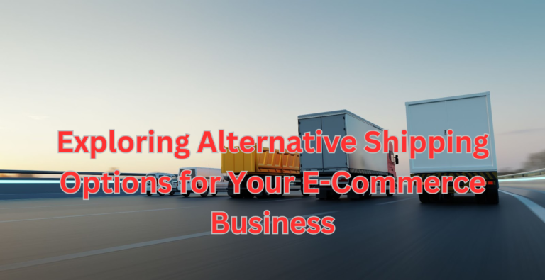 Navigating Alternative Shipping Solutions for Your E-Commerce Venture: A Comprehensive Guide