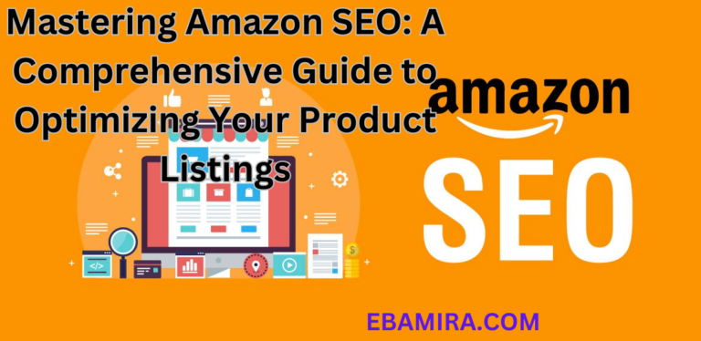 Mastering Amazon SEO: A Comprehensive Guide to Optimizing Your Product Listings